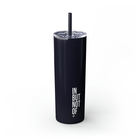 Bold "IN BUT NOT OF" Skinny Tumbler with Straw, 20oz