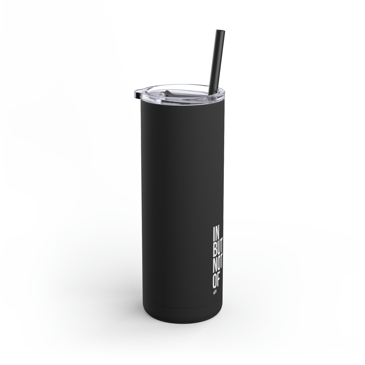 Bold "IN BUT NOT OF" Skinny Tumbler with Straw, 20oz
