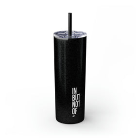 Bold "IN BUT NOT OF" Skinny Tumbler with Straw, 20oz