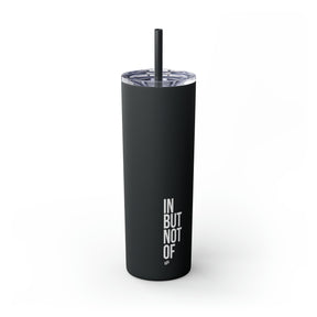 Bold "IN BUT NOT OF" Skinny Tumbler with Straw, 20oz