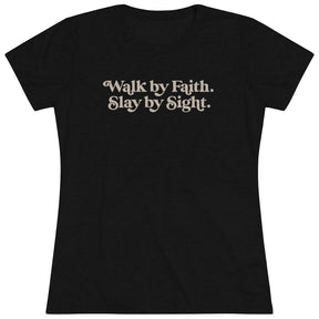 Walk by Faith, Slay by Sight - Triblend Tee